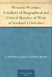 Western Worthies A Gallery of Biographical and Critical Sketches of West of Scotland Celebrities