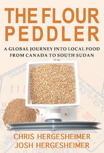The Flour Peddler: A Global Journey into Local Food, by Chris Hergesheimer, Josh Hergesheimer