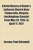 A Brief History of Rader's Lutheran Church Near Timberville, Virginia (rockingham County) From May 20, 1765, to April 11, 1921
