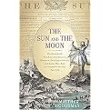 The Sun and the Moon (The Remarkable True Account of Hoaxers, Showmen, Dueling Journalists, and Lunar Man-Bats in Nineteenth-Century New York) (Reprint) (Hardcover)