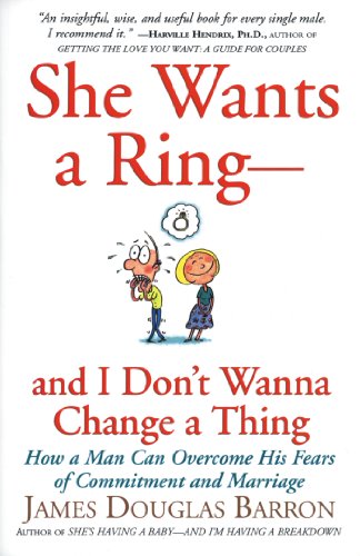 She Wants a Ring--and I Don't Wanna Change a Thing: How a Man Can Overcome His Fears of Commitment and Marriage