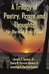 A Trilogy of Poetry, Prose and Thoughts: For The Mind, Body & Soul