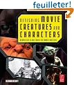 Designing Movie Creatures And Characters: Behind the Scenes With the Movie Masters