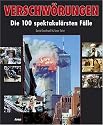 Verschw&ouml;rungen: Die 100 spektakul&auml;rsten F&auml;lle