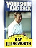 Yorkshire and back : the autobiography of Ray Illingworth