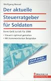 Der aktuelle Steuerratgeber f&uuml;r Soldaten: Bares Geld zur&uuml;ck f&uuml;r 2008; Steuern optimal gestalten; Mit kommentierten Beispielen - Wolfgang Benzel