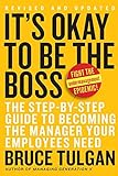 It's Okay to Be the Boss: The Step-by-Step Guide to Becoming the Manager Your Employees Need