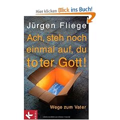 Ach, steh noch einmal auf, du toter Gott!: Wege zum Vater