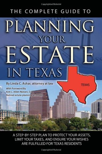 The Complete Guide to Planning Your Estate in Texas: A Step-by-step Plan to Protect Your Assets, Limit Your Taxes, and Ensure Your Wishes Are Fulfilled for Texas Residents