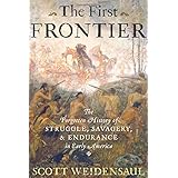 the first frontier the forgotten history of struggle savagery and endurance in early america