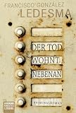 Der Tod wohnt nebenan: Kriminalroman - Francisco Gonz&aacute;lez Ledesma