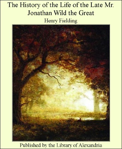 The History of the Life of the Late Mr. Jonathan Wild the Great