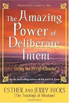 The Amazing Power of Deliberate Intent: Living the Art of Allowing