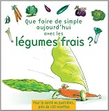 Livres Recette de Légumes - Que faire de simple aujourd'hui avec les légumes frais ?
