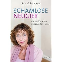 Schamlose Neugier: Von der Kunst des heilsamen Gespr�chs
