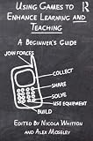 Using games to enhance learning and teaching : a beginner's guide