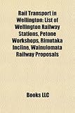 Rail Transport in Wellington: List of Wellington Railway Stations, Petone Workshops, Rimutaka Incline, Wainuiomata Railway Proposals-