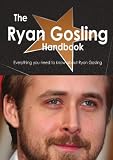 The Ryan Gosling Handbook - Everything you need to know about Ryan Gosling