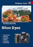 Fotos digital - Nikon D300: Kamerapraxis, Objektive, Blitzger&auml;te, Zubeh&ouml;r, Praxistipps, Basiswissen