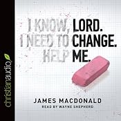 Lord, Change Me Now | [James MacDonald]