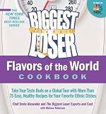 The Biggest Loser Flavors of the World Cookbook: Take your taste buds on a global tour with more than 75 easy, healthy recipes for your favorite ethnic dishes