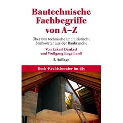 Bautechnische Fachbegriffe von A-Z: �ber 600 technische und juristische Stichw�rter aus der Baubranche: �ber 600 rechtsrelevante Stichworte aus der Baubranche