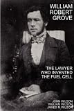 William Robert Grove : the lawyer who invented the fuel cell; with Grove's 1888 Discourse on antagonism