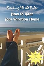 Breaking All the Rules: How to Rent Your Vacation Home Plus Free Welcome Book