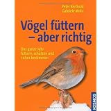 V�gel f�ttern - aber richtig: Das ganze Jahr f�ttern, sch�tzen und sicher bestimmenvon "Peter Berthold"