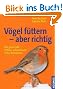 V�gel f�ttern - aber richtig: Das ganze Jahr f�ttern, sch�tzen und sicher bestimmen