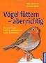 V�gel f�ttern - aber richtig: Das ganze Jahr f�ttern, sch�tzen und sicher bestimmen