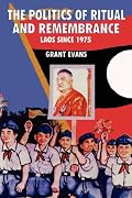Politics of Ritual and Remembrance: Laos Since 1975