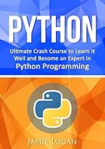 Python: Ultimate Crash Course to Learn It Well and Become an Expert in Python Programming (Hands-on Project, Learn Coding Fast, Machine Learning, Data Science)