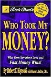 Rich Dad s Who Took My Money?: Why Slow Investors Lose and Fast Money Wins!