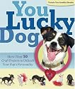 You Lucky Dog: More Than 30 Craft Projects to Unleash Your Pup's Personality