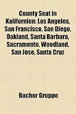 County Seat in Kalifornien: Los Angeles, San Francisco, San Diego, Oakland, Santa Barbara, Sacramento, Woodland, San Jos, Santa Cruz - 