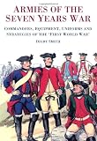 Armies of the Seven Years War : commanders, equipment, uniforms and strategies of the 'First World War'