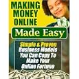 Making Money Online Made Easy - Simple And Proven Business Models You Can Copy To Make A Fortune Online!
