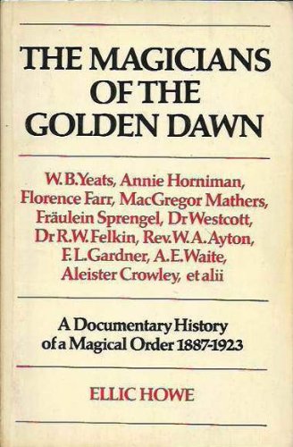 Magicians of the Golden Dawn: A Documentary History of a Magical Order, 1887-1923