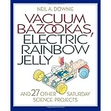 vacuum bazookas electric rainbow jelly and 27 other saturday science projects