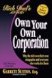 Own Your Own Corporation: Why the Rich Own Their Own Companies and Everyone Else Works for Them
