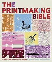 The Printmaking Bible: The Complete Guide to Materials and Techniques