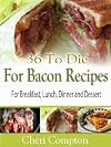 36 To Die For Bacon Recipes For Breakfast, Lunch, Dinner And Dessert