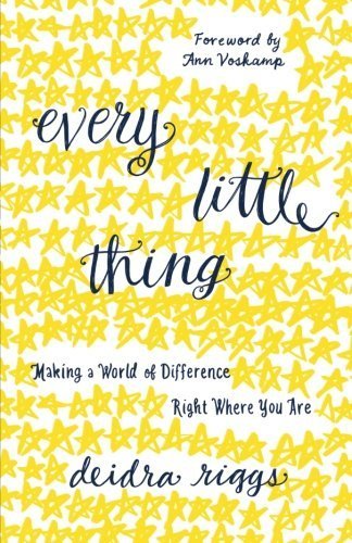 Every Little Thing: Making a World of Difference Right Where You Are by Deidra Riggs (2015-10-06)