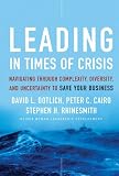 Leading in times of crisis : navigating through complexity, diversity, and uncertainty to save your business