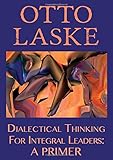 Dialectical Thinking for Integral Leaders: A Primer