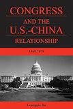Congress and the U.S.-China Relationship 1949-1979