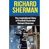 richard sherman the inspirational story of football superstar richard sherman richard sherman unauthorized biography