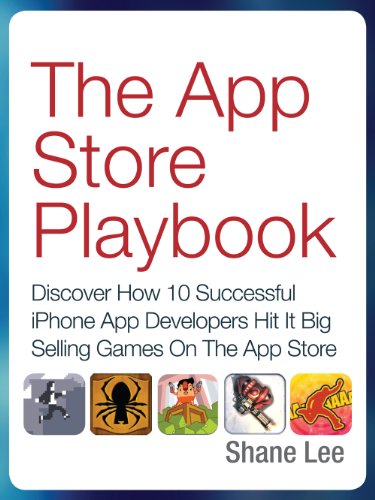 The App Store Playbook: Discover How 10 Successful iPhone App Developers Hit It Big Selling Games On The App Store