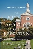 Revisioning Mission: The Future of Catholic Higher Education